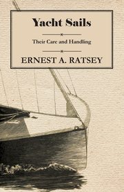 Yacht Sails - Their Care and Handling, Ratsey Ernest A