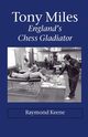 Tony Miles - England's Chess Gladiator, Keene Raymond D.