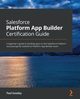 Salesforce Platform App Builder Certification Guide, Goodey Paul