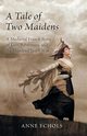 A Tale of Two Maidens, Echols Anne