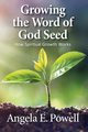 Growing the Word of God Seed, Powell Angela E.